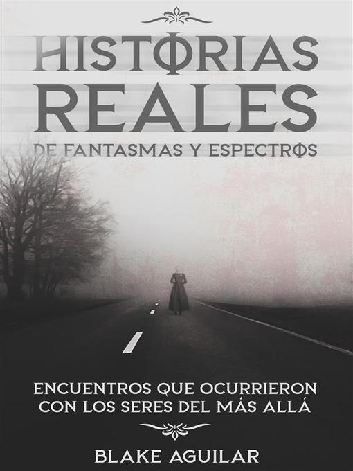 Title details for Historias Reales de Fantasmas y Espectros by Blake Aguilar - Available